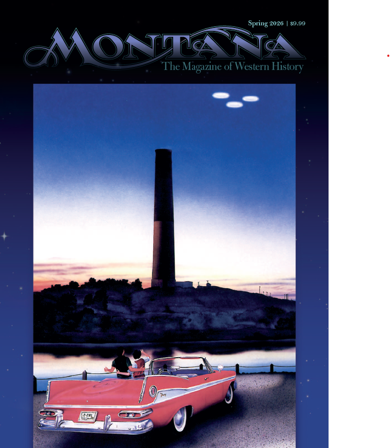 Image of the cover of the Spring 2026 issue of "Montana the Magazine of Western History." Above the title of the magazine is test reading "Spring 2026 | $9.99. THe entire cover is a Monte Dolack painting of a couple in a red convertible classic car looking across the Missouri River in Great Falls at the Anaconda Stack at sunset. Three white flying saucers hover above the stack.